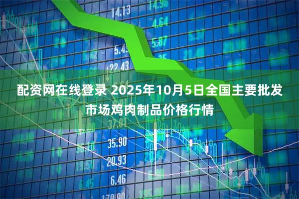 配资网在线登录 2025年10月5日全国主要批发市场鸡肉制品价格行情