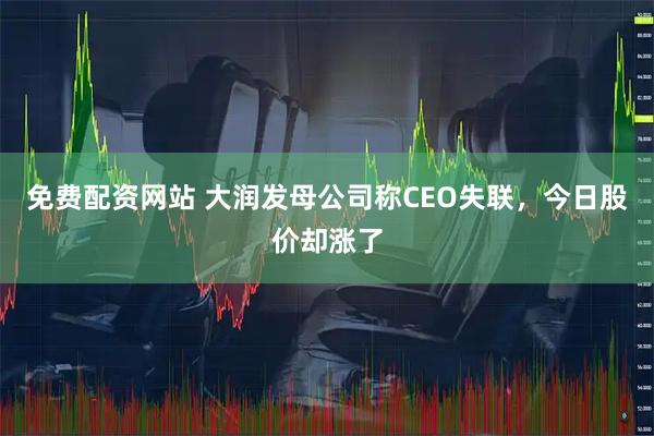 免费配资网站 大润发母公司称CEO失联，今日股价却涨了